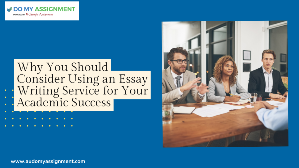 Why You Should Consider Using an Essay Writing Service for Your Academic Success